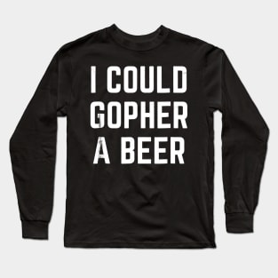 I Could Gopher a Beer Long Sleeve T-Shirt